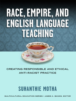 Suhanthie Motha Race, Empire, and English Language Teaching: Creating Responsible and Ethical Anti-Racist Practice