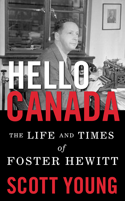 HELLO CANADA The Life and Times of Foster Hewitt Scott Young CONTENTS - photo 1