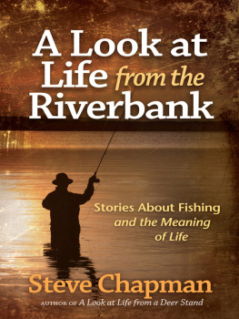 Steve Chapman - A Look at Life from the Riverbank: Stories About Fishing and the Meaning of Life