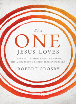 Robert Crosby - The One Jesus Loves: Grace Is Unconditionally Given, Intimacy Must Be Relentlessly Pursued