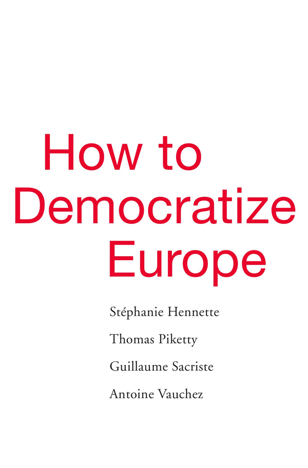 HOW TO DEMOCRATIZE EUROPE Stphanie Hennette Thomas Piketty Guillaume - photo 1