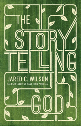 Jared C. Wilson - The Storytelling God: Seeing the Glory of Jesus in His Parables