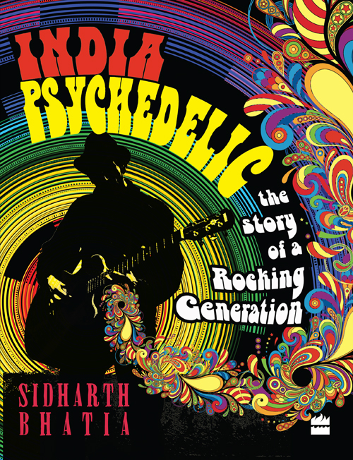 INDIA PSYCHEDELIC THE STORY OF A ROCKING GENERATION SIDHARTH BHATIA - photo 1