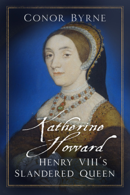 Conor Byrne - Katherine Howard: Henry VIIIs Slandered Queen