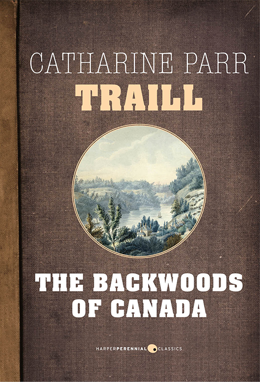 THE BACKWOODS OF CANADA Being Letters from the Wife of an Emigrant Officer - photo 1