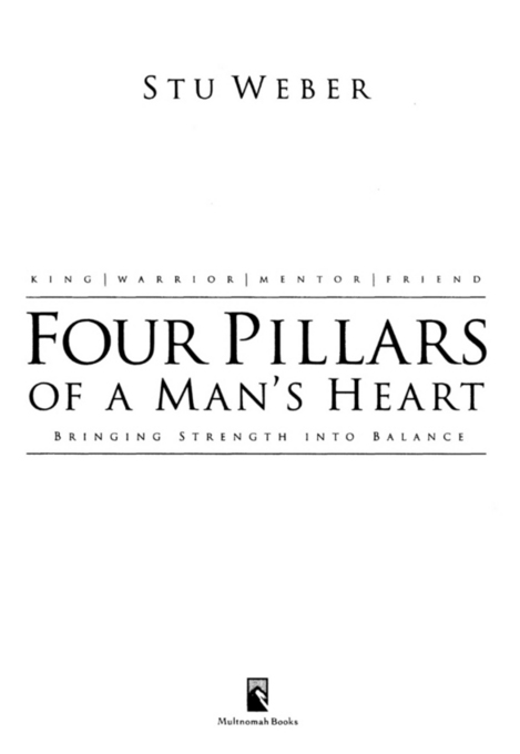 FOUR PILLARS OF A MANS HEART published by Multnomah Books 1997 by Stu Weber - photo 2