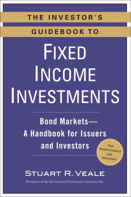 Stuart R. Veale The Investors Guidebook to Fixed Income Investments: Bond Markets—A Handbook for Issuers and Investors