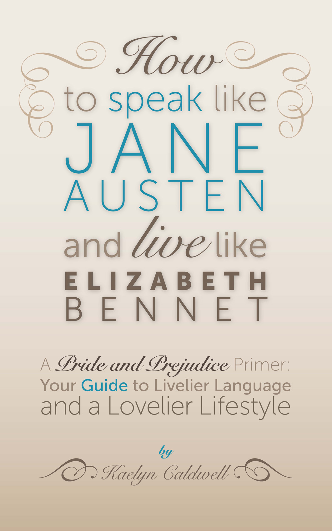 Title How to Speak Like Jane Austen and Live Like Elizabeth Bennet Author - photo 1