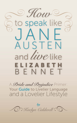 Kaelyn Caldwell How to Speak Like Jane Austen and Live Like Elizabeth Bennet: Your Guide to Livelier Language and a Lovelier Lifestyle