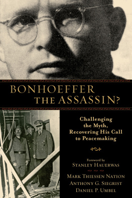 Mark Thiessen Nation Bonhoeffer the Assassin?: Challenging the Myth, Recovering His Call to Peacemaking