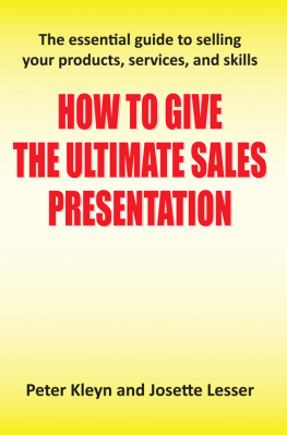 Peter Kleyn - How to Give the Ultimate Sales Presentation--The Essential Guide to Selling Your Products, Services and Skills