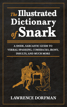 Lawrence Dorfman The Illustrated Dictionary of Snark: A Snide, Sarcastic Guide to Verbal Sparring, Comebacks, Irony, Insults, and Much More