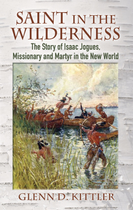 Glenn D. Kittler Saint in the Wilderness: The Story of Isaac Jogues, Missionary and Martyr in the New World