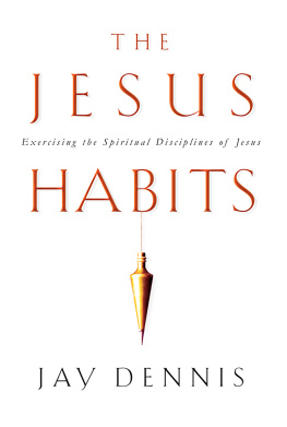 Jay Dennis - The Jesus Habits: Exercising the Spiritual Disciplines of Jesus