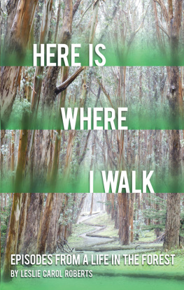 Leslie Carol Roberts Here is Where I Walk: Episodes From a Life in the Forest