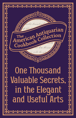 American Antiquarian Cookbook Collection One Thousand Valuable Secrets, in the Elegant and Useful Arts: Collected from the Practice of the Best Artists and Containing an Account of the Various Methods