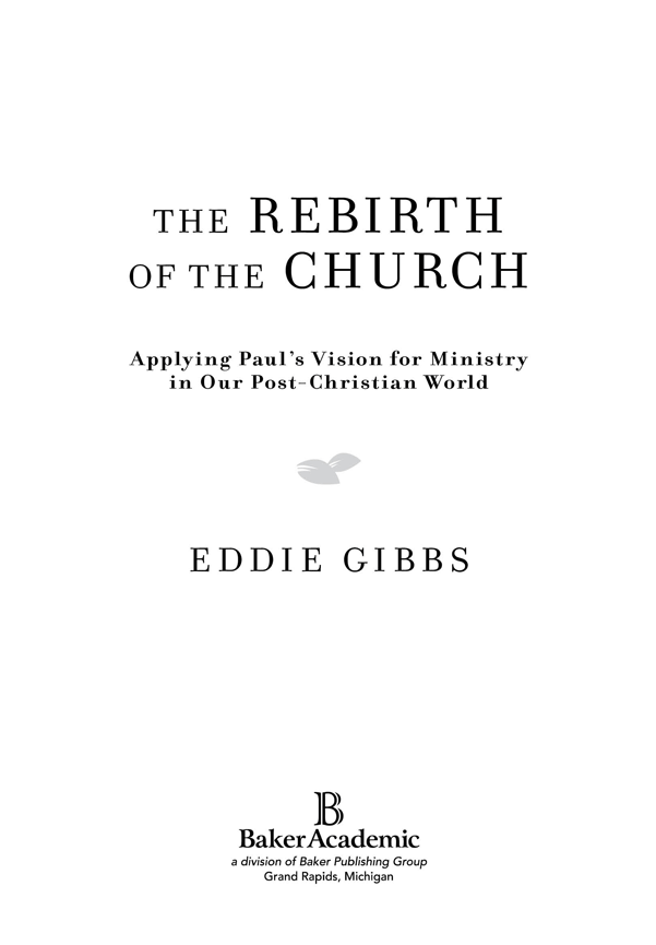 2013 by Eddie Gibbs Published by Baker Academic a division of Baker Publishing - photo 1