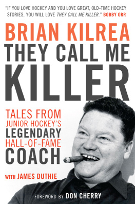 Brian Kilrea They Call Me Killer: Tales from Junior Hockeys Legendary Hall-Of-Fame Coach