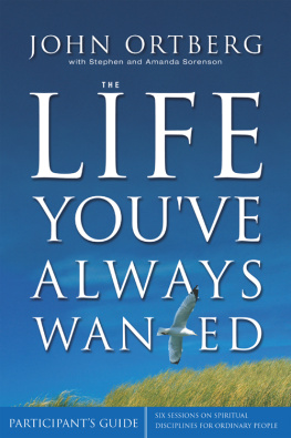 John Ortberg - The Life Youve Always Wanted Participants Guide: Six Sessions on Spiritual Disciplines for Ordinary People