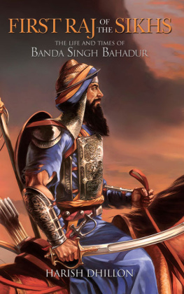 Harish Dhillon First Raj of the Sikhs: The Life and Times of Banda Singh Bahadur