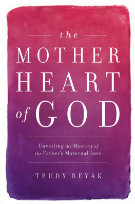 Trudy Beyak - The Mother Heart of God: Unveiling the Mystery of the Fathers Maternal Love