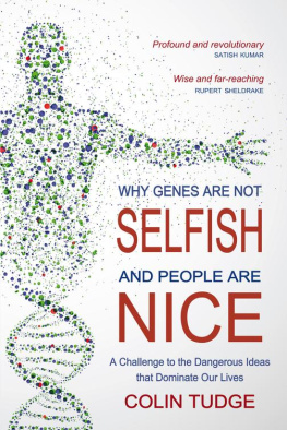 Colin Tudge - Why Genes Are Not Selfish and People Are Nice: A Challenge to the Dangerous Ideas That Dominate Our Lives