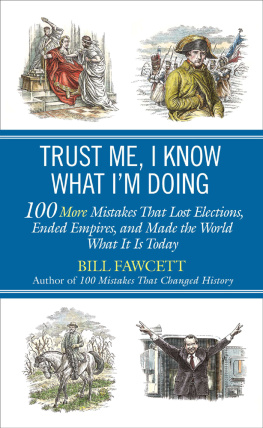 Bill Fawcett Trust Me, I Know What Im Doing: 100 More Mistakes That Lost Elections, Ended Empires, and Made the World What It Is Today