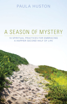 Paula Huston A Season of Mystery: 10 Spiritual Practices for Embracing a Happier Second Half of Life