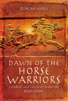 Duncan Noble - Dawn of the Horse Warriors: Chariot and Cavalry Warfare, 3000-600BC