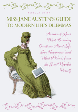 Rebecca Smith - Miss Jane Austens Guide to Modern Lifes Dilemmas: Answers to Your Most Burning Questions About Life, Love, Happiness (and What to Wear) from the Great Jane Austen Herself