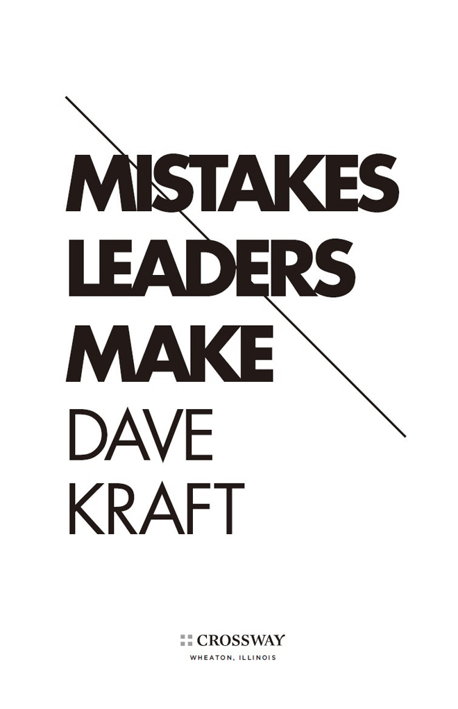Mistakes Leaders Make Copyright 2012 by Dave Kraft Published by Crossway 1300 - photo 2