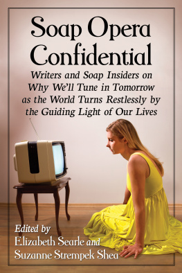 Elizabeth Searle Soap Opera Confidential: Writers and Soap Insiders on Why Well Tune in Tomorrow as the World Turns Restlessly by the Guiding Light of Our Lives