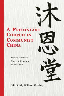 John Craig William Keating - A Protestant Church in Communist China: Moore Memorial Church Shanghai 1949-1989