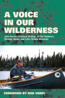 John Husar - A Voice in Our Wilderness: John Husars Timeless Writings on the Outdoors, Strange Meals, and Lifes Simple Moments