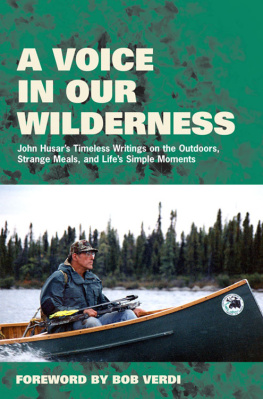 John Husar A Voice in Our Wilderness: John Husars Timeless Writings on the Outdoors, Strange Meals, and Lifes Simple Moments