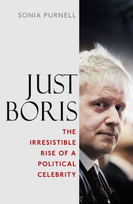 Sonia Purnell - Just Boris: The Irresistible Rise of a Political Celebrity