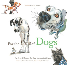 Allison Weiss Entrekin For the Love of Dogs: An A-to-Z Primer for Dog Lovers of All Ages