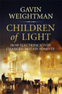 Gavin Weightman Children of Light: How Electricity Changed Britain Forever