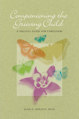 Alan D Wolfelt Companioning the Grieving Child: A Soulful Guide for Caregivers