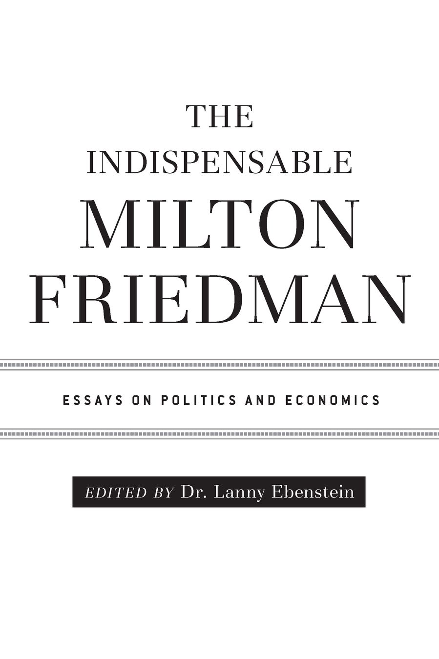 Table of Contents PRAISE FOR THE INDISPENSABLE MILTON FRIEDMAN Milton - photo 2