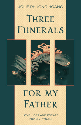 Jolie Phuong Hoang - Three Funerals for My Father: Love, Loss and Escape from Vietnam