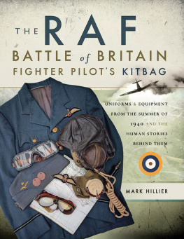 Mark Hillier - The RAF Battle of Britain Fighter Pilots Kitbag: Uniforms & Equipment from the Summer of 1940 and the Human Stories Behind Them