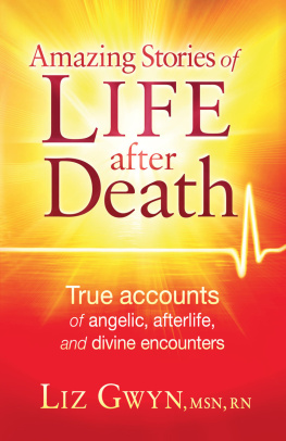 Liz Gwyn - Amazing Stories of Life After Death: True Accounts of Angelic, Afterlife, and Divine Encounters