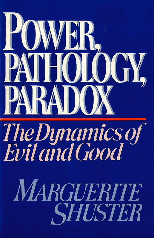 Power Pathology Paradox The Dynamics of Evil and Good Marguerite Shuster - photo 1