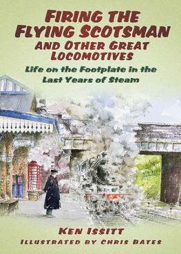 Ken Issitt - Firing the Flying Scotsman and Other Great Locomotives: Life on the Footplate in the Last Years of Steam