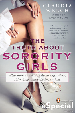 Claudia Welch The Truth About Sorority Girls: What Rush Taught Me About Life, Work, Friendship, and False Impressions