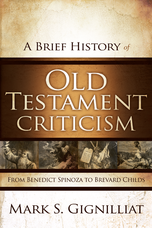 A Brief History of Old Testament Criticism From Benedict Spinoza to Brevard Childs - image 1