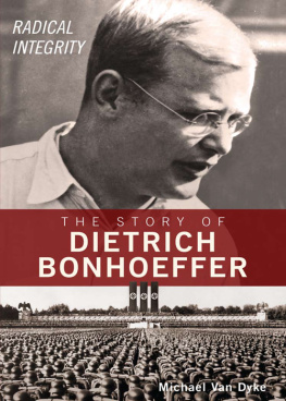 Michael Van Dyke Radical Integrity: The Story of Dietrich Bonhoeffer