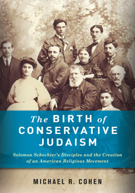 Michael R. Cohen The Birth of Conservative Judaism: Solomon Schechters Disciples and the Creation of an American Religious Movement