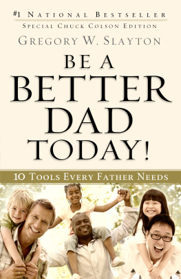 Gregory W. Slayton - Be a Better Dad Today!: 10 Tools Every Father Needs